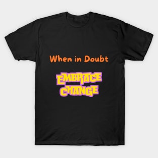 When In Doubt Embrace Change T-Shirt